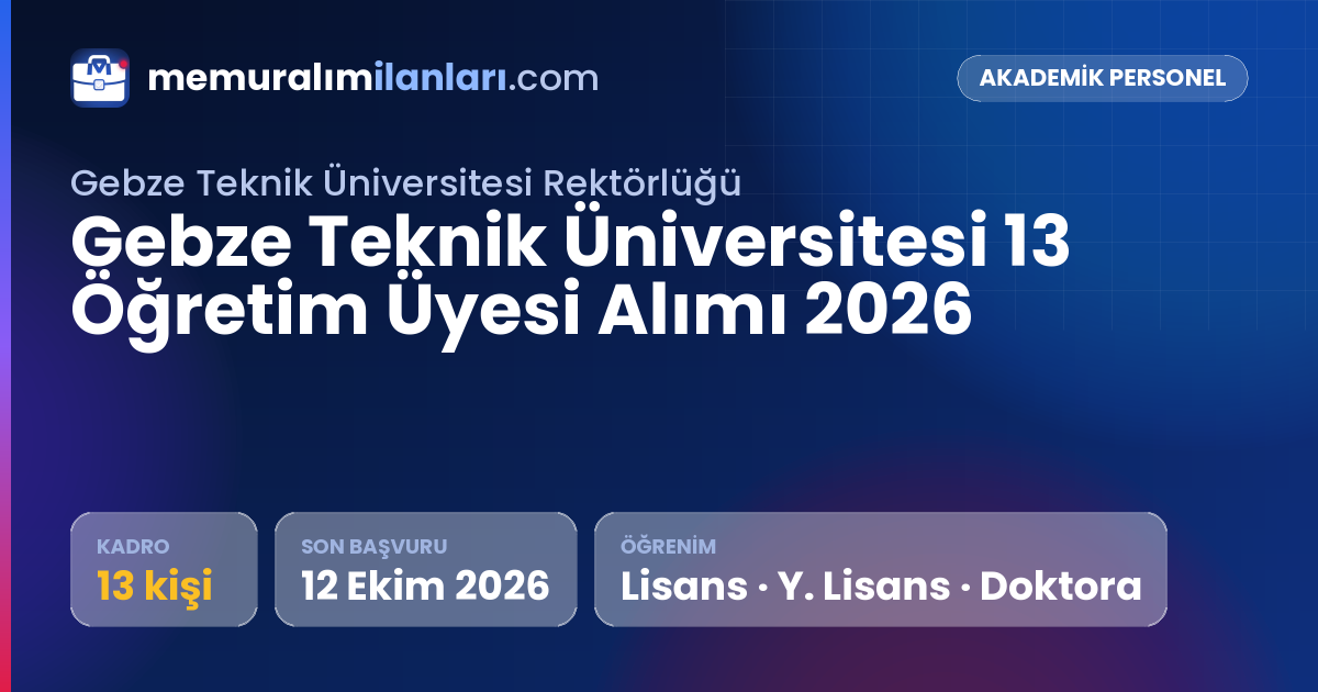 Gebze Teknik Üniversitesi 13 Öğretim Üyesi Alımı 2026 — ilan kartı: 13 kadro, son başvuru 12 Ekim 2026