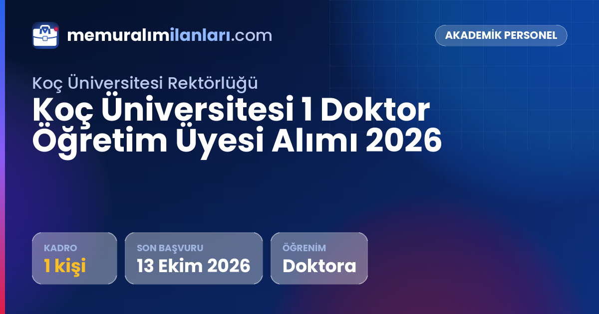 Koç Üniversitesi 1 Doktor Öğretim Üyesi Alımı 2026 — ilan kartı: 1 kadro, son başvuru 13 Ekim 2026