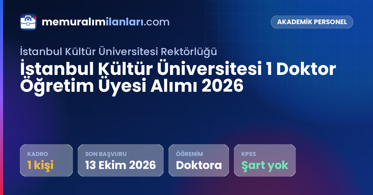 İstanbul Kültür Üniversitesi 1 Doktor Öğretim Üyesi Alımı 2026 — ilan kartı: 1 kadro, son başvuru 13 Ekim 2026