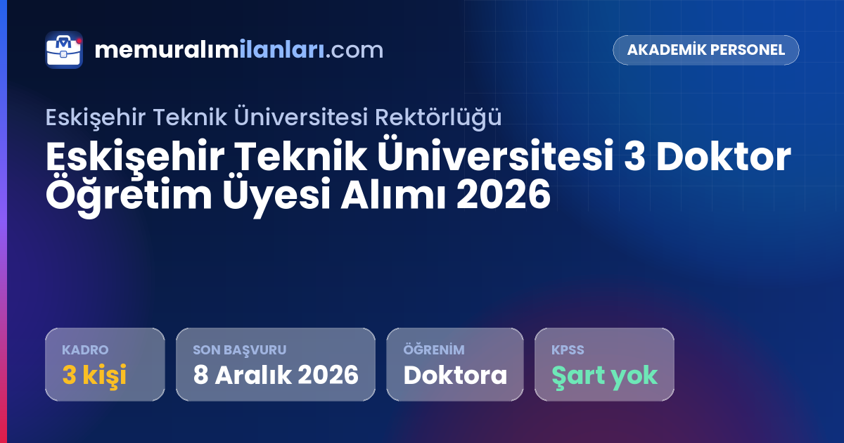 Eskişehir Teknik Üniversitesi 3 Doktor Öğretim Üyesi Alımı 2026 — ilan kartı: 3 kadro, son başvuru 8 Aralık 2026