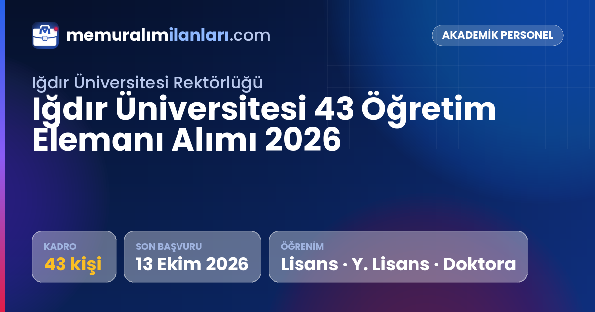 Iğdır Üniversitesi 43 Öğretim Elemanı Alımı 2026 — ilan kartı: 43 kadro, son başvuru 13 Ekim 2026