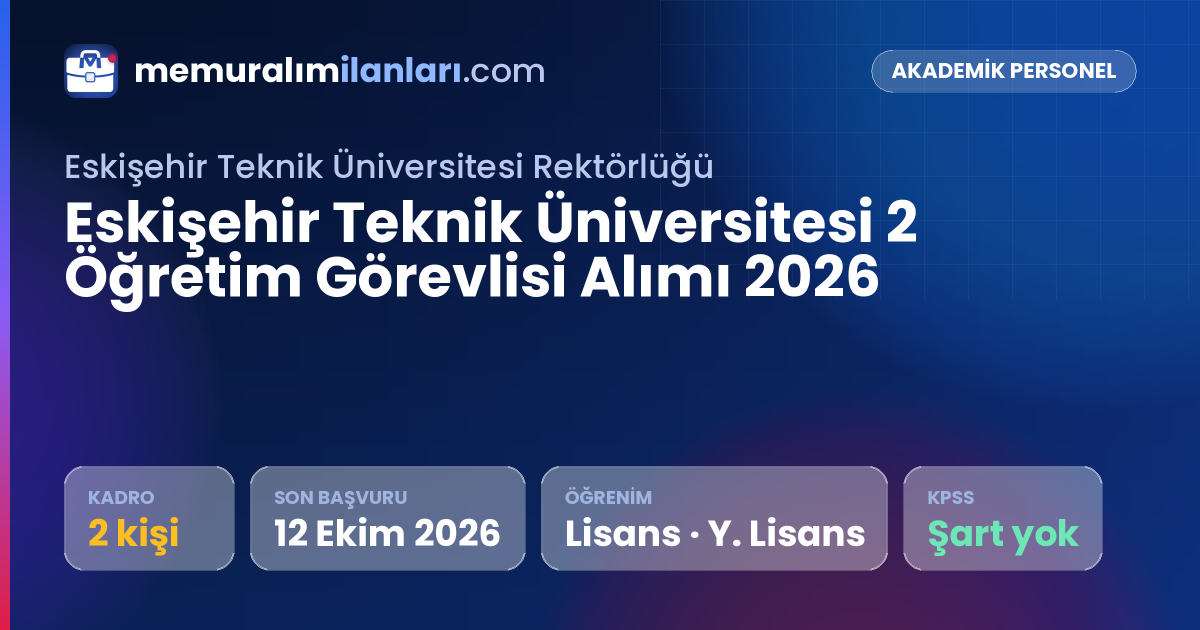 Eskişehir Teknik Üniversitesi 2 Öğretim Görevlisi Alımı 2026 — ilan kartı: 2 kadro, son başvuru 12 Ekim 2026