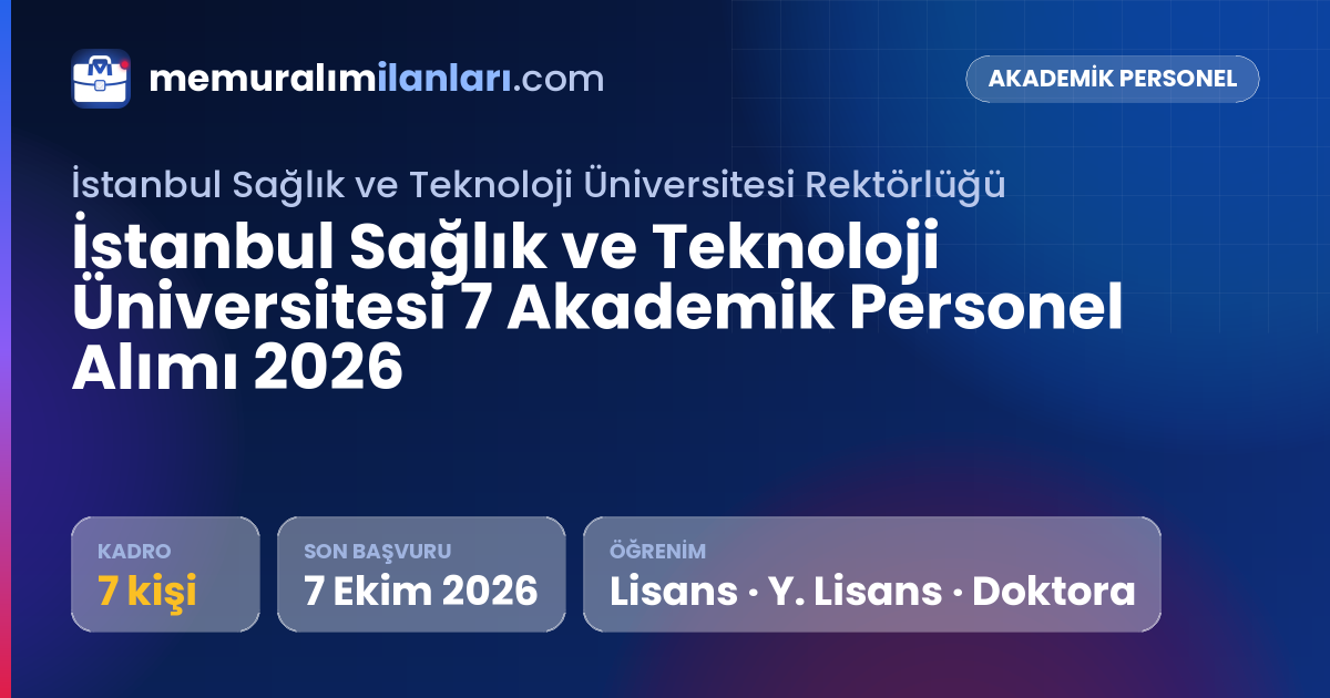 İstanbul Sağlık ve Teknoloji Üniversitesi 7 Akademik Personel Alımı 2026 — ilan kartı: 7 kadro, son başvuru 7 Ekim 2026