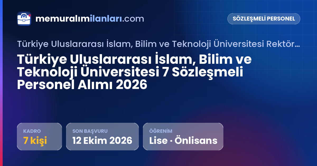 Türkiye Uluslararası İslam, Bilim ve Teknoloji Üniversitesi 7 Sözleşmeli Personel Alımı 2026 — ilan kartı: 7 kadro, son başvuru 12 Ekim 2026