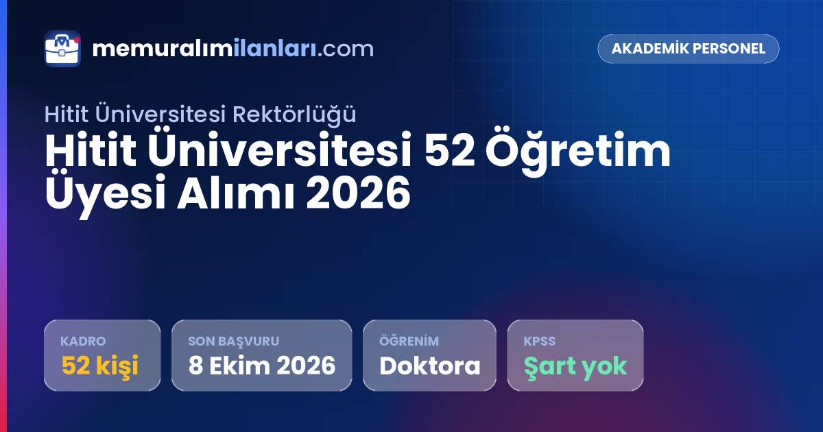 Hitit Üniversitesi 52 Öğretim Üyesi Alımı 2026 — ilan kartı: 52 kadro, son başvuru 8 Ekim 2026