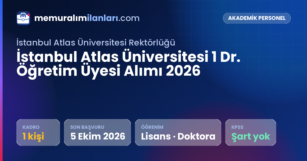 İstanbul Atlas Üniversitesi 1 Dr. Öğretim Üyesi Alımı 2026 — ilan kartı: 1 kadro, son başvuru 5 Ekim 2026