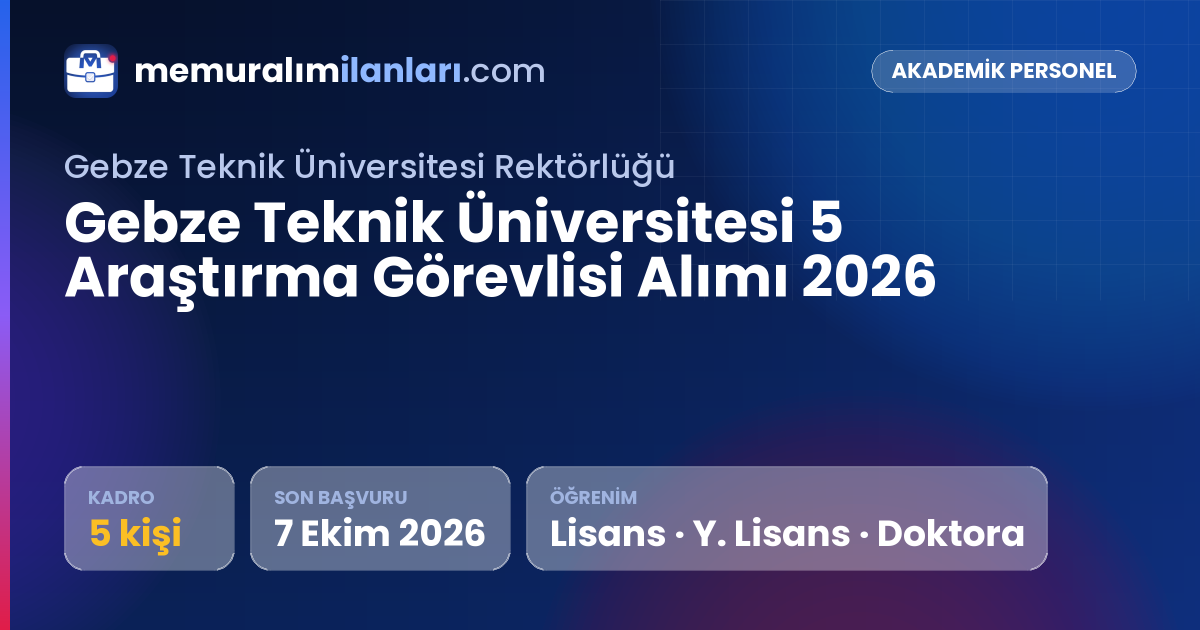 Gebze Teknik Üniversitesi 5 Araştırma Görevlisi Alımı 2026 — ilan kartı: 5 kadro, son başvuru 7 Ekim 2026