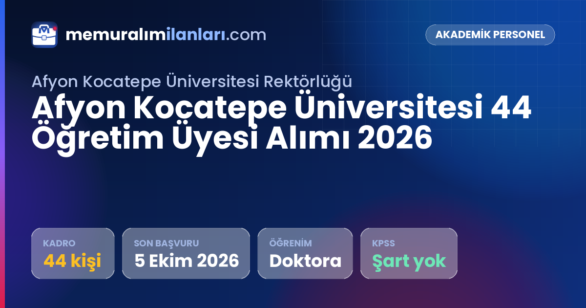 Afyon Kocatepe Üniversitesi 44 Öğretim Üyesi Alımı 2026 — ilan kartı: 44 kadro, son başvuru 5 Ekim 2026