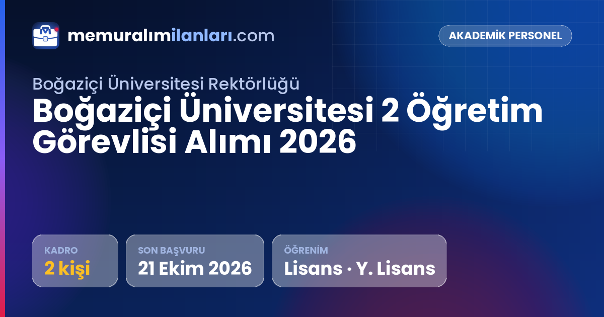 Boğaziçi Üniversitesi 2 Öğretim Görevlisi Alımı 2026 — ilan kartı: 2 kadro, son başvuru 21 Ekim 2026