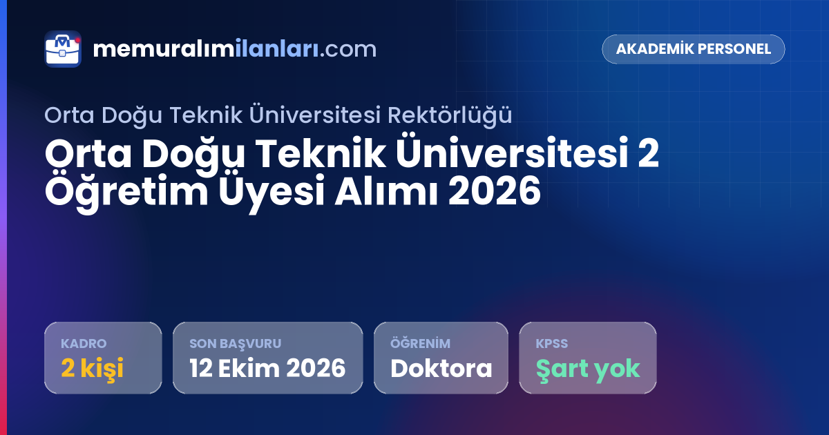 Orta Doğu Teknik Üniversitesi 2 Öğretim Üyesi Alımı 2026 — ilan kartı: 2 kadro, son başvuru 12 Ekim 2026